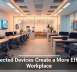 Connected Devices Create a More Efficient Workplace