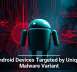 Android Devices Targeted by Unique Malware Variant