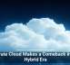 Private Cloud Makes a Comeback in the Hybrid Era