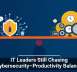 IT Leaders Still Chasing Cybersecurity&ndash;Productivity Balance